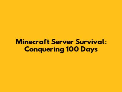 Minecraft Server Survival: Conquering 100 Days