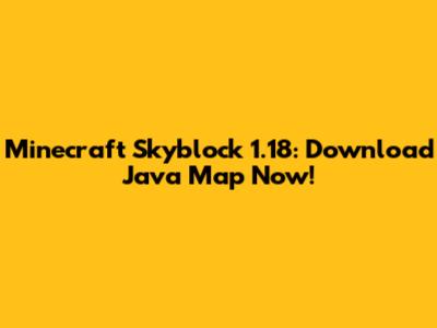 Minecraft Skyblock 1.18: Download Java Map Now!