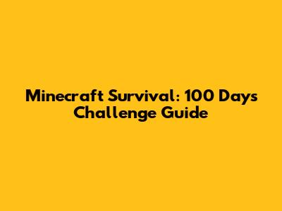 Minecraft Survival: 100 Days Challenge Guide