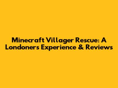 Minecraft Villager Rescue: A Londoner's Experience & Reviews
