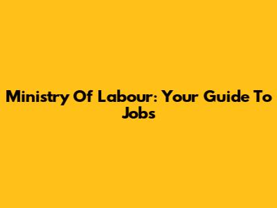 Ministry Of Labour: Your Guide To Jobs