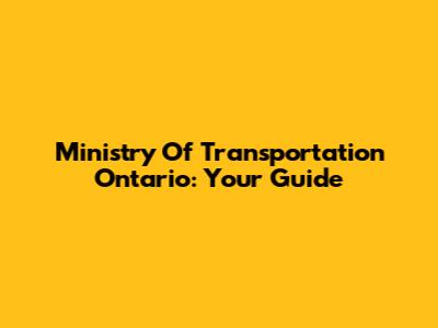 Ministry Of Transportation Ontario: Your Guide