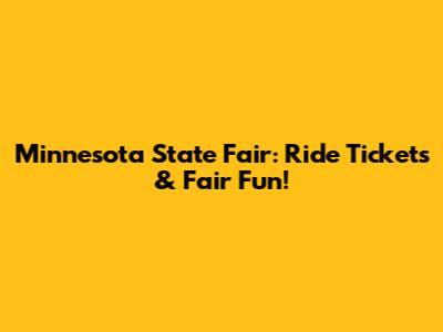 Minnesota State Fair: Ride Tickets & Fair Fun!