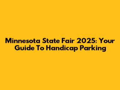 Minnesota State Fair 2025: Your Guide To Handicap Parking