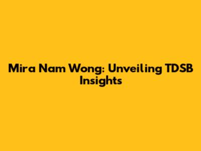 Mira Nam Wong: Unveiling TDSB Insights