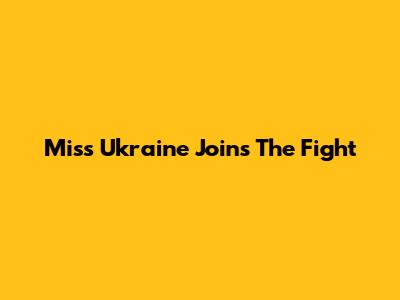 Miss Ukraine Joins The Fight