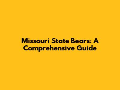 Missouri State Bears: A Comprehensive Guide
