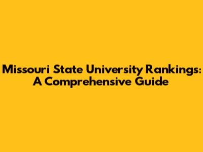 Missouri State University Rankings: A Comprehensive Guide