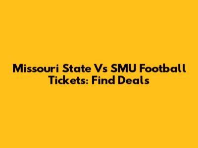 Missouri State Vs SMU Football Tickets: Find Deals
