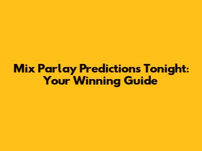 Mix Parlay Predictions Tonight: Your Winning Guide