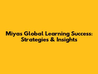 Miya's Global Learning Success: Strategies & Insights