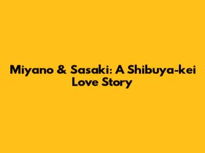 Miyano & Sasaki: A Shibuya-kei Love Story