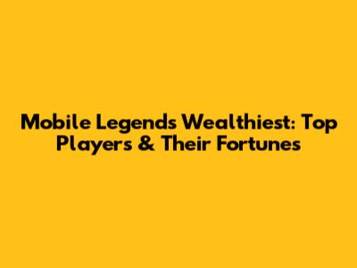 Mobile Legends' Wealthiest: Top Players & Their Fortunes