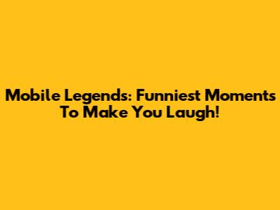 Mobile Legends: Funniest Moments To Make You Laugh!