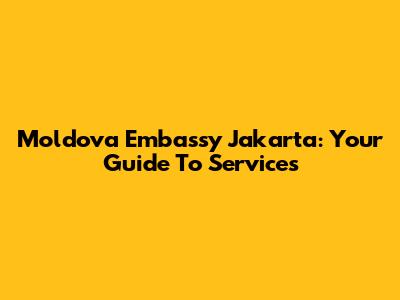 Moldova Embassy Jakarta: Your Guide To Services