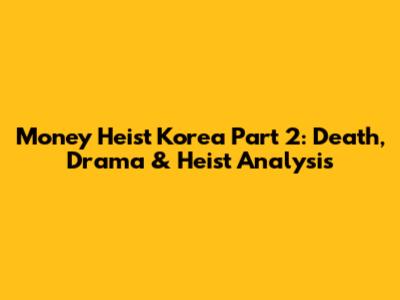 Money Heist Korea Part 2: Death, Drama & Heist Analysis