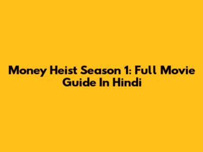 Money Heist Season 1: Full Movie Guide In Hindi