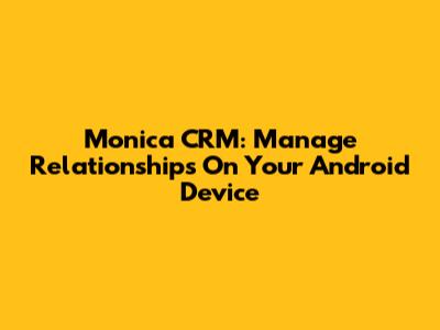 Monica CRM: Manage Relationships On Your Android Device