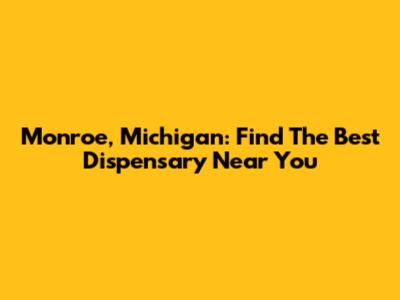 Monroe, Michigan: Find The Best Dispensary Near You