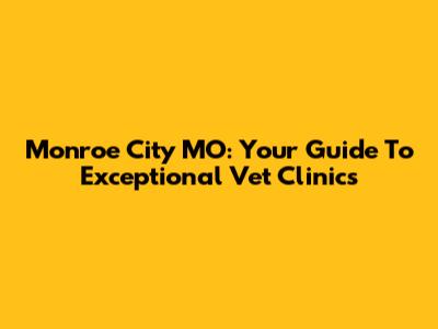 Monroe City MO: Your Guide To Exceptional Vet Clinics