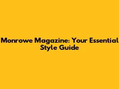 Monrowe Magazine: Your Essential Style Guide