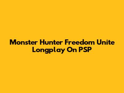 Monster Hunter Freedom Unite Longplay On PSP