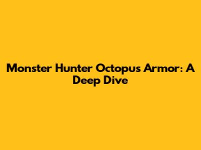 Monster Hunter Octopus Armor: A Deep Dive