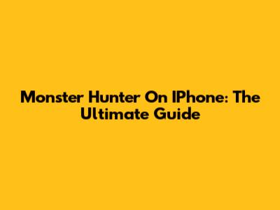 Monster Hunter On IPhone: The Ultimate Guide