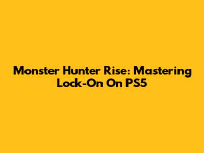 Monster Hunter Rise: Mastering Lock-On On PS5