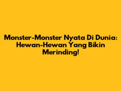 Monster-Monster Nyata Di Dunia: Hewan-Hewan Yang Bikin Merinding!
