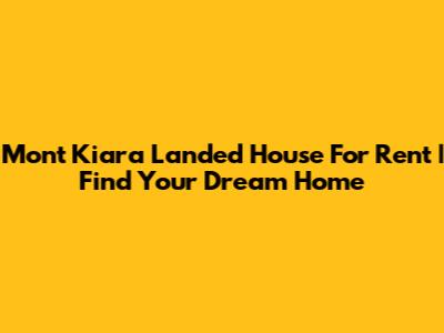 Mont Kiara Landed House For Rent | Find Your Dream Home