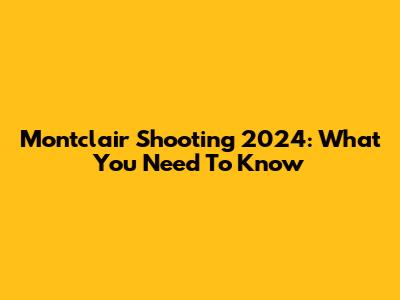 Montclair Shooting 2024: What You Need To Know
