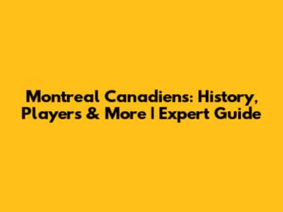 Montreal Canadiens: History, Players & More | Expert Guide