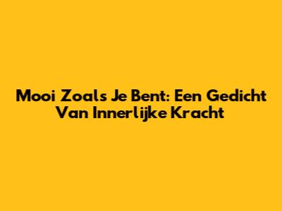 Mooi Zoals Je Bent: Een Gedicht Van Innerlijke Kracht