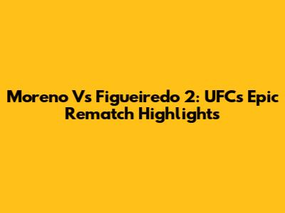 Moreno Vs Figueiredo 2: UFC's Epic Rematch Highlights