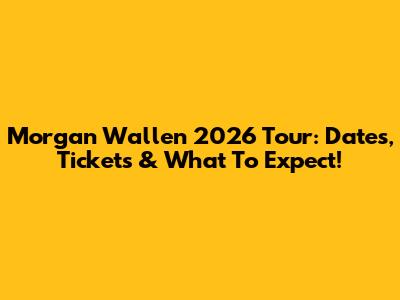 Morgan Wallen 2026 Tour: Dates, Tickets & What To Expect!