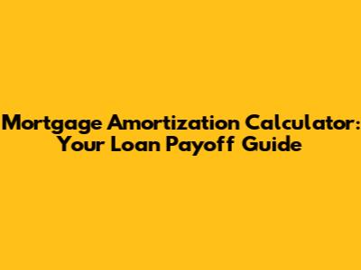 Mortgage Amortization Calculator: Your Loan Payoff Guide