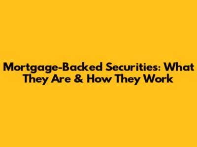 Mortgage-Backed Securities: What They Are & How They Work