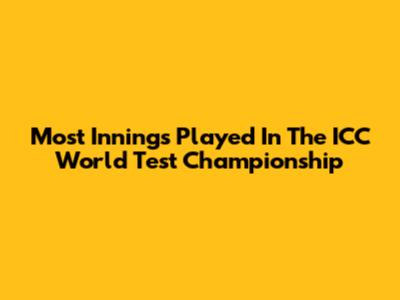 Most Innings Played In The ICC World Test Championship