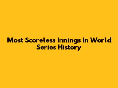 Most Scoreless Innings In World Series History