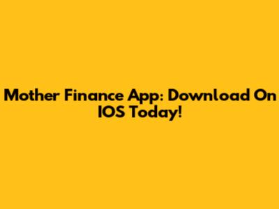 Mother Finance App: Download On IOS Today!