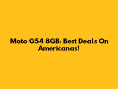 Moto G54 8GB: Best Deals On Americanas!