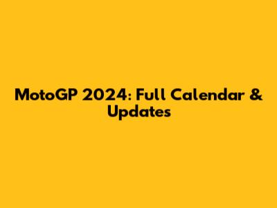 MotoGP 2024: Full Calendar & Updates