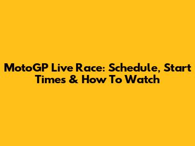 MotoGP Live Race: Schedule, Start Times & How To Watch