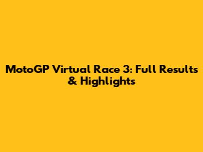 MotoGP Virtual Race 3: Full Results & Highlights