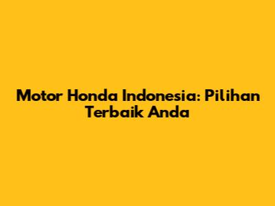 Motor Honda Indonesia: Pilihan Terbaik Anda