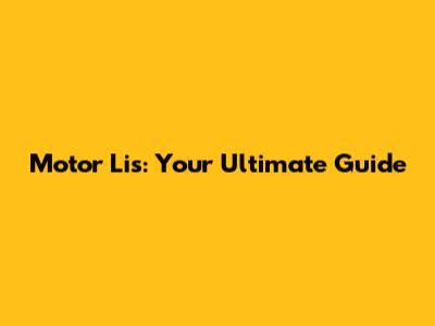 Motor Lis: Your Ultimate Guide