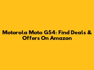 Motorola Moto G54: Find Deals & Offers On Amazon
