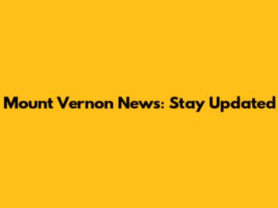 Mount Vernon News: Stay Updated
