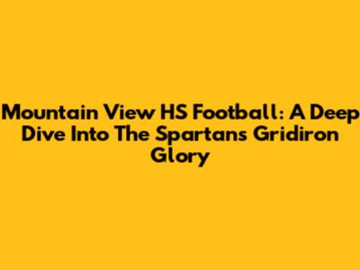 Mountain View HS Football: A Deep Dive Into The Spartans' Gridiron Glory